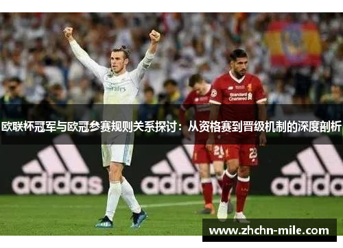 欧联杯冠军与欧冠参赛规则关系探讨:从资格赛到晋级机制的深度剖析 欧联杯冠军与欧冠参赛规则关系探讨:从资格赛到晋级机制的深度剖析