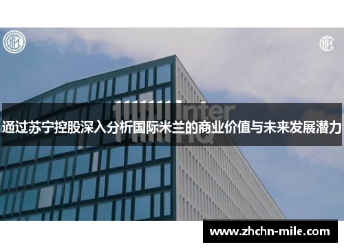 通过苏宁控股深入分析国际米兰的商业价值与未来发展潜力 通过苏宁控股深入分析国际米兰的商业价值与未来发展潜力