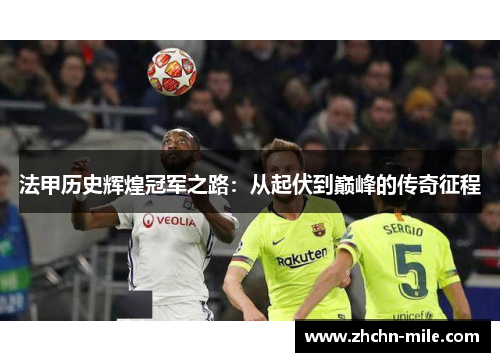 法甲历史辉煌冠军之路:从起伏到巅峰的传奇征程 法甲历史辉煌冠军之路:从起伏到巅峰的传奇征程