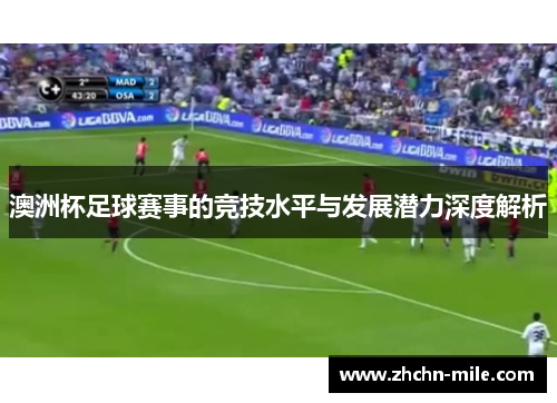 澳洲杯足球赛事的竞技水平与发展潜力深度解析