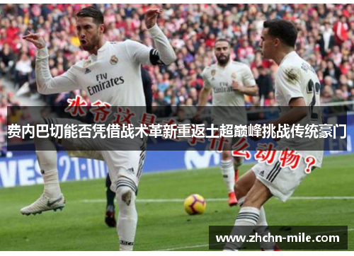 费内巴切能否凭借战术革新重返土超巅峰挑战传统豪门