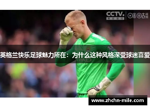 英格兰快乐足球魅力所在:为什么这种风格深受球迷喜爱 英格兰快乐足球魅力所在:为什么这种风格深受球迷喜爱