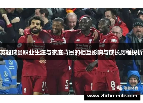 英超球员职业生涯与家庭背景的相互影响与成长历程探析 英超球员职业生涯与家庭背景的相互影响与成长历程探析