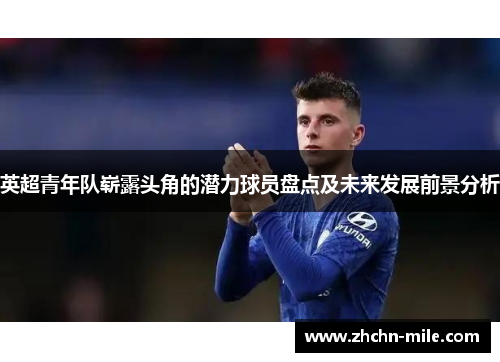 英超青年队崭露头角的潜力球员盘点及未来发展前景分析