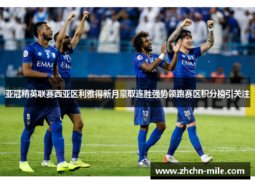 亚冠精英联赛西亚区利雅得新月豪取连胜强势领跑赛区积分榜引关注